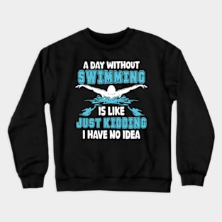 A day without swimming is like just kidding I have no idea Crewneck Sweatshirt